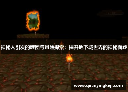 神秘人引发的谜团与冒险探索：揭开地下城世界的神秘面纱
